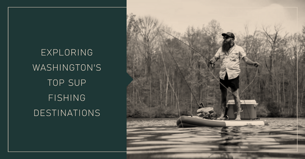 Exploring Washington's Top SUP Fishing Destinations