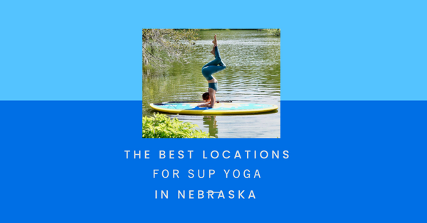 Where to SUP Yoga in Nebraska: The Best Paddleboard Yoga Spots for Calm Water & Deep Flow